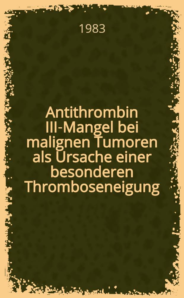 Antithrombin III-Mangel bei malignen Tumoren als Ursache einer besonderen Thromboseneigung : Inaug.-Diss