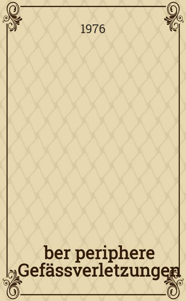 Über periphere Gefässverletzungen : Krankengut der Chirurgischen Universitätsklinik Bonn 1961-1974 : Inaug.-Diss. ... der Med. Fak. der ... Univ. zu Bonn