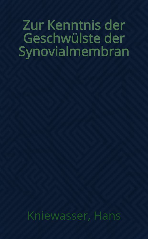 Zur Kenntnis der Geschwülste der Synovialmembran : Synoviome : Inaug.-Diss. zur Erlangung der Doktorwürde ... der ... Univ. zu Erlangen