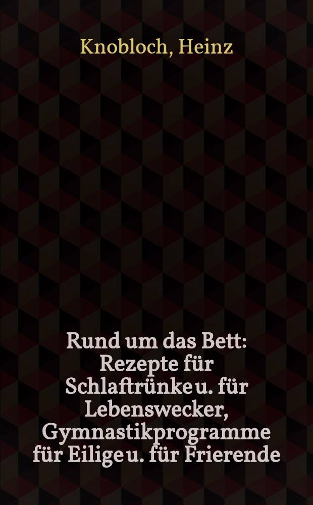 Rund um das Bett : Rezepte für Schlaftrünke u. für Lebenswecker, Gymnastikprogramme für Eilige u. für Frierende