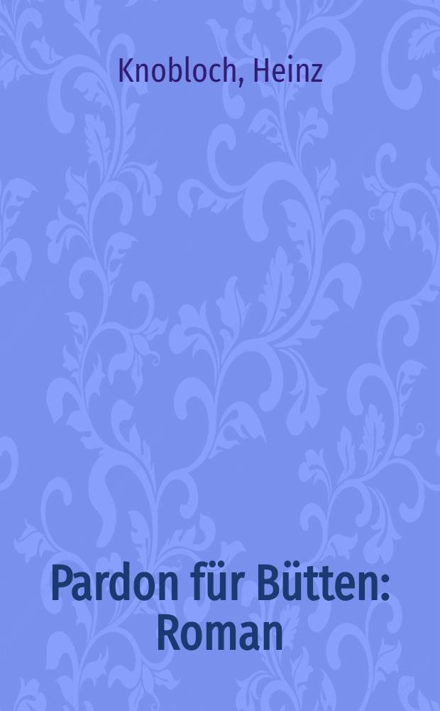 Pardon für Bütten : Roman