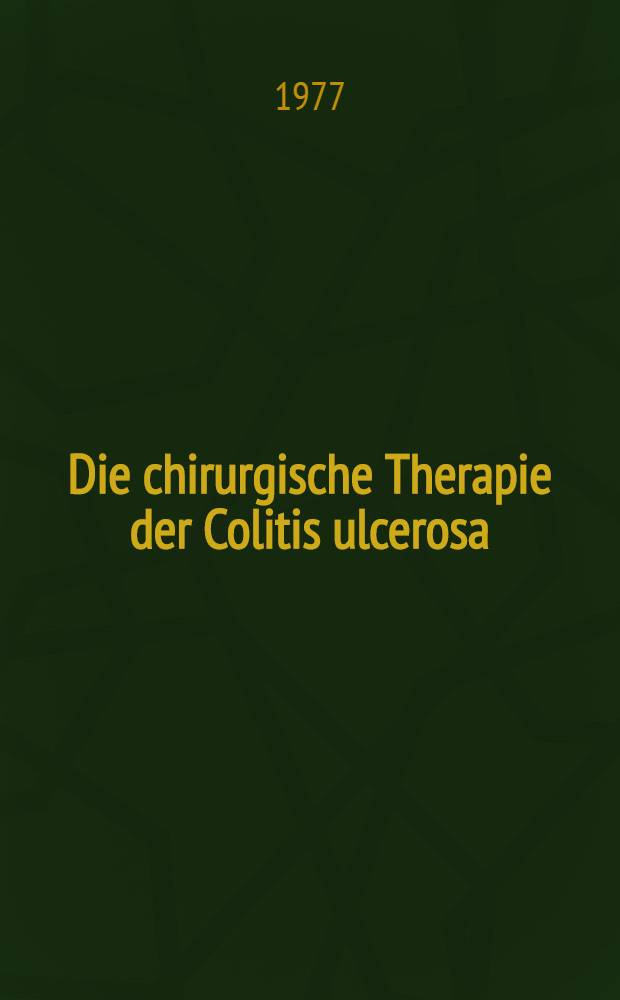 Die chirurgische Therapie der Colitis ulcerosa : Inaug.-Diss. der Med. Fak. der Univ. Erlangen-Nürnberg