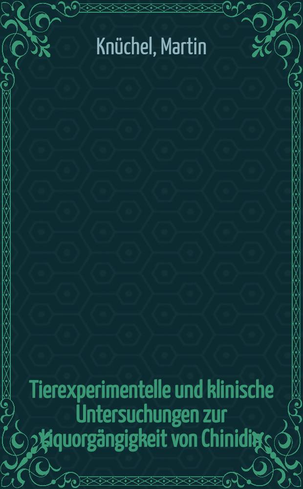 Tierexperimentelle und klinische Untersuchungen zur Liquorg&auml;ngigkeit von Chinidin : (Mit Zusfsg der Pharmakokinetik von Chinidin beim Menschen) : Inaug.-Diss