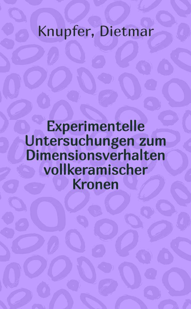 Experimentelle Untersuchungen zum Dimensionsverhalten vollkeramischer Kronen: Cerestore-System : Inaug.-Diss