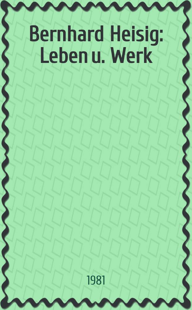 Bernhard Heisig : Leben u. Werk