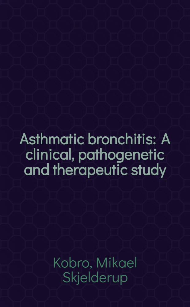 Asthmatic bronchitis : A clinical, pathogenetic and therapeutic study : With bacteriological investigations, by Sverre Dick Henriksen