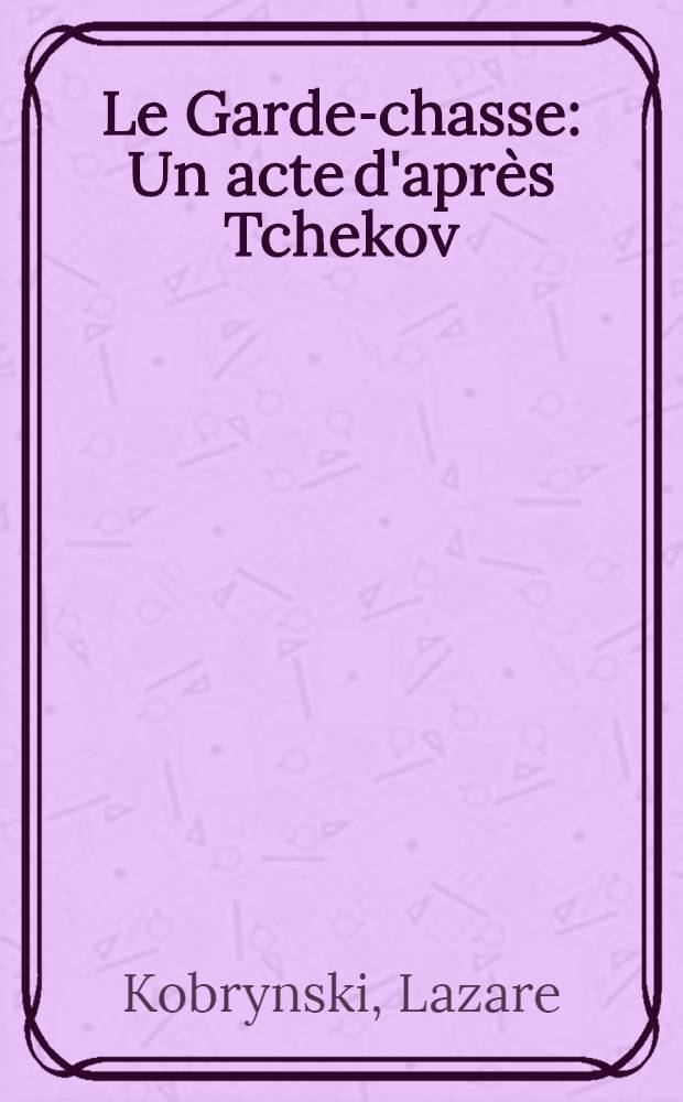 Le Garde-chasse : Un acte d'après Tchekov