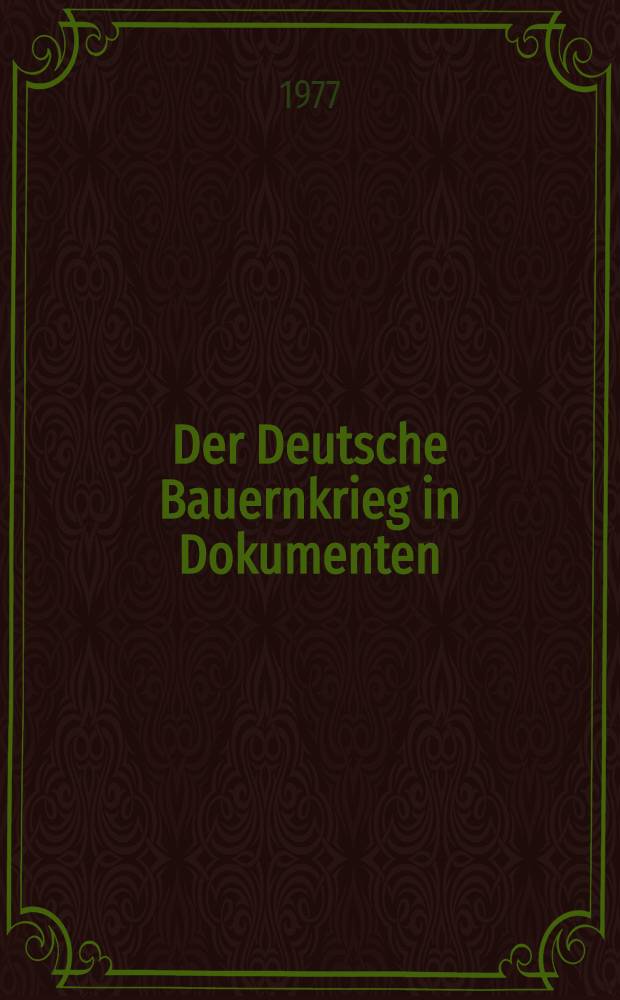 Der Deutsche Bauernkrieg in Dokumenten : Ein Dokumentenbildband : Aus staatlichen Archiven der Deutschen Demokratischen Republik