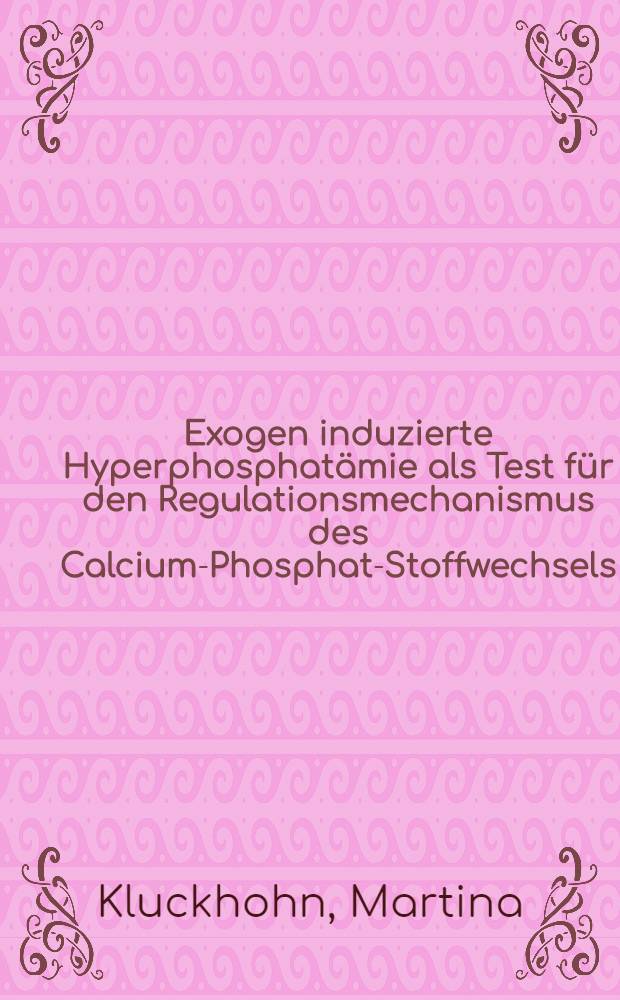 Exogen induzierte Hyperphosphatämie als Test für den Regulationsmechanismus des Calcium-Phosphat-Stoffwechsels : Inaug.-Diss