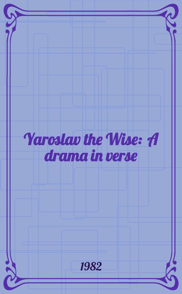 Yaroslav the Wise : A drama in verse