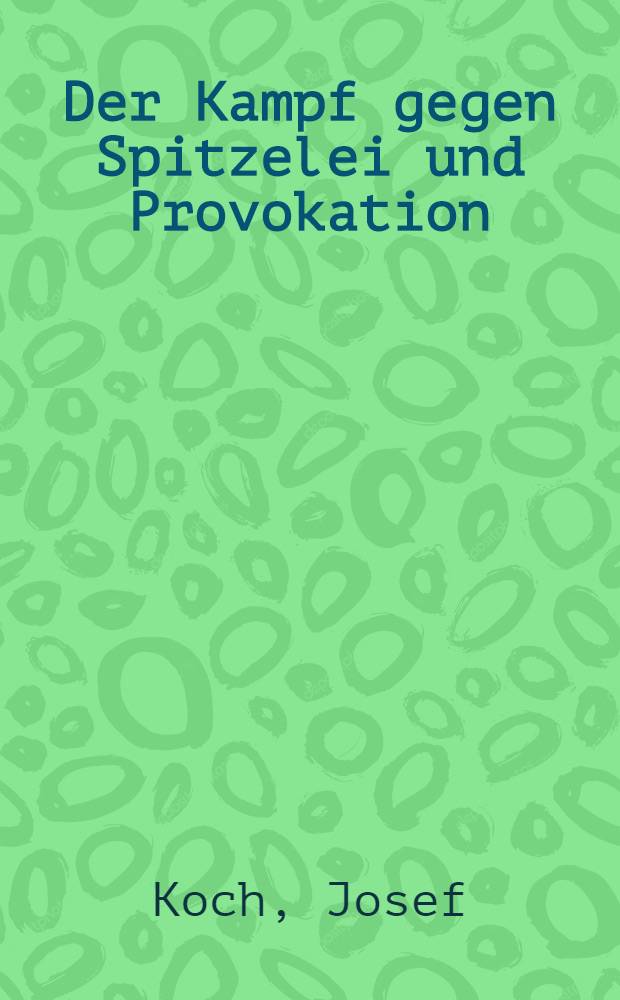 ... Der Kampf gegen Spitzelei und Provokation : Die Methoden der politischen Polizei im faschistischen Staat