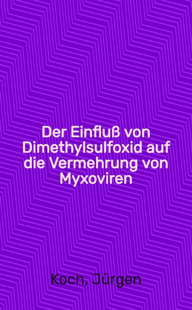 Der Einfluß von Dimethylsulfoxid auf die Vermehrung von Myxoviren : Inaug.-Diss. ... der Med. Fak. der ... Univ. zu Tübingen