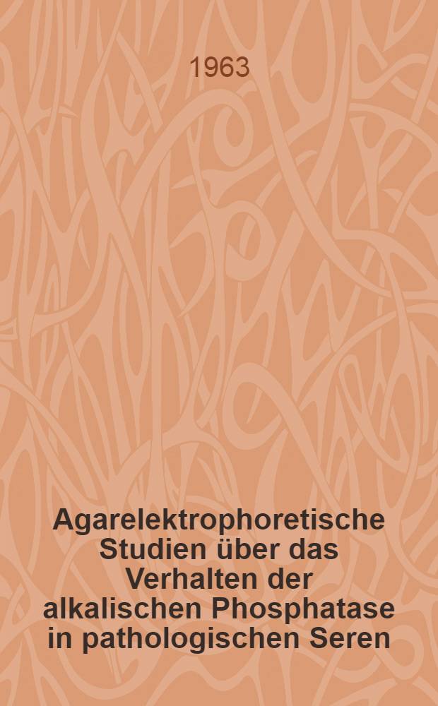 Agarelektrophoretische Studien über das Verhalten der alkalischen Phosphatase in pathologischen Seren : Inaug.-Diss. ... der ... Univ. zu Erlangen-Nürnberg