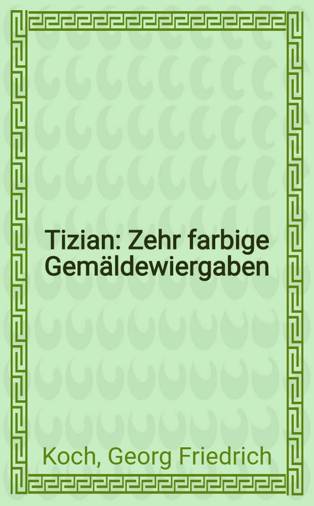 Tizian : Zehr farbige Gemäldewiergaben : Album