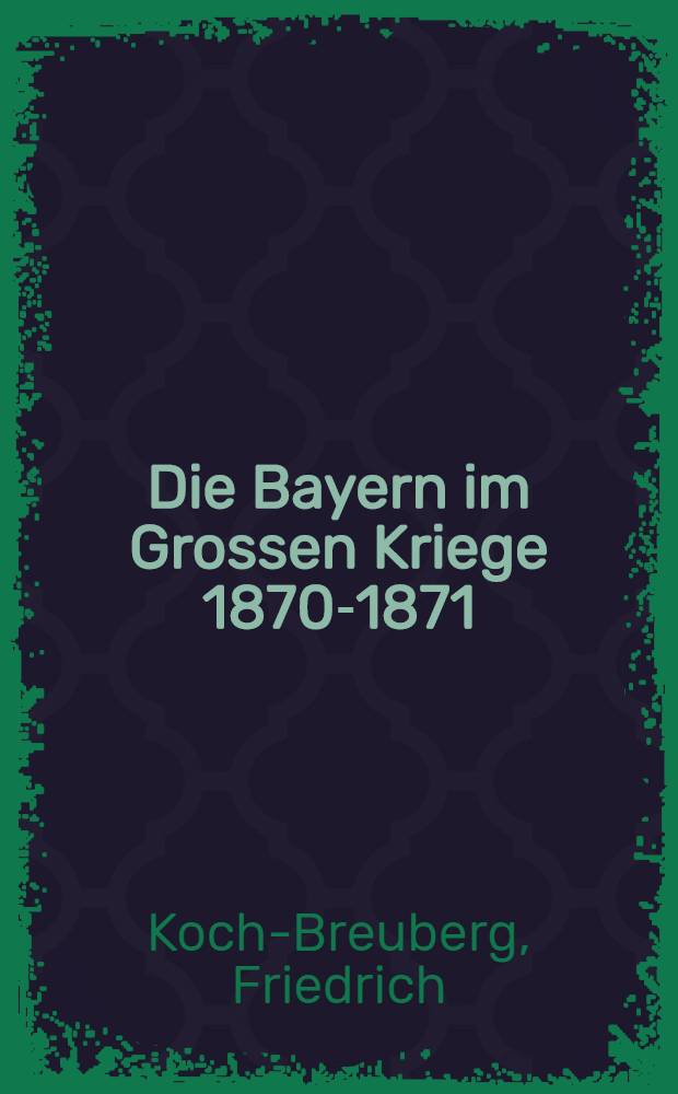 Die Bayern im Grossen Kriege 1870-1871
