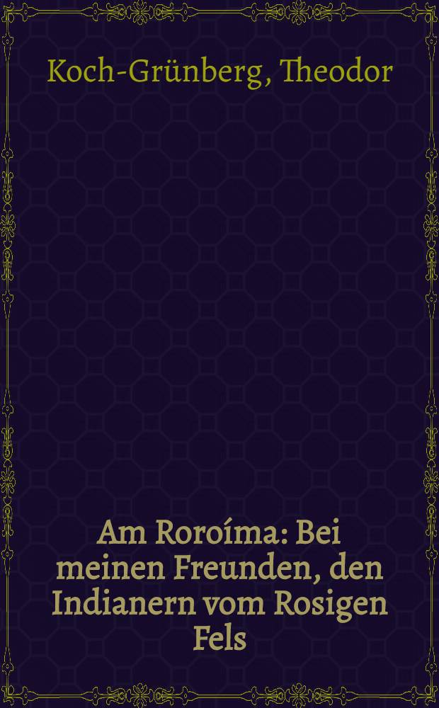 Am Roroíma : Bei meinen Freunden, den Indianern vom Rosigen Fels