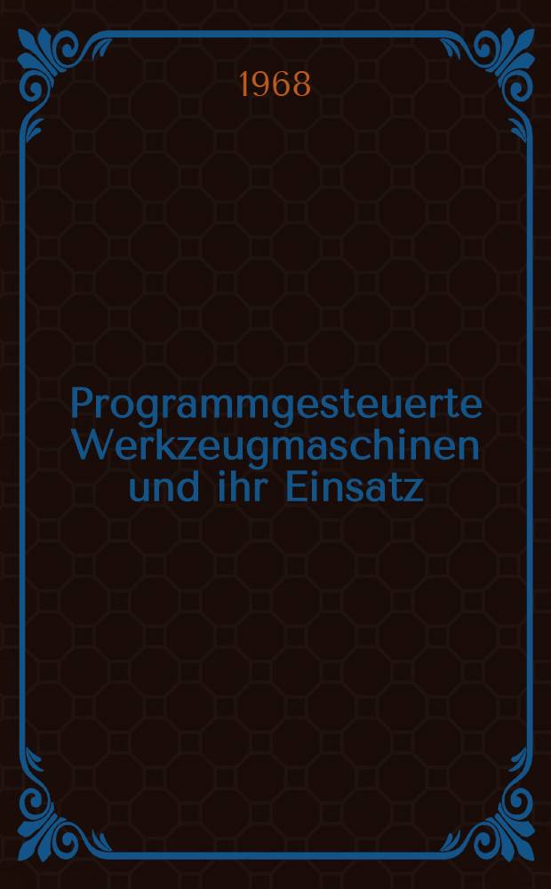 Programmgesteuerte Werkzeugmaschinen und ihr Einsatz