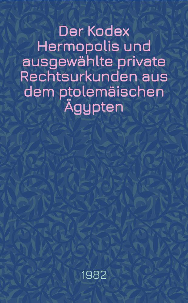 Der Kodex Hermopolis und ausgewählte private Rechtsurkunden aus dem ptolemäischen Ägypten : Aus dem Demotischen
