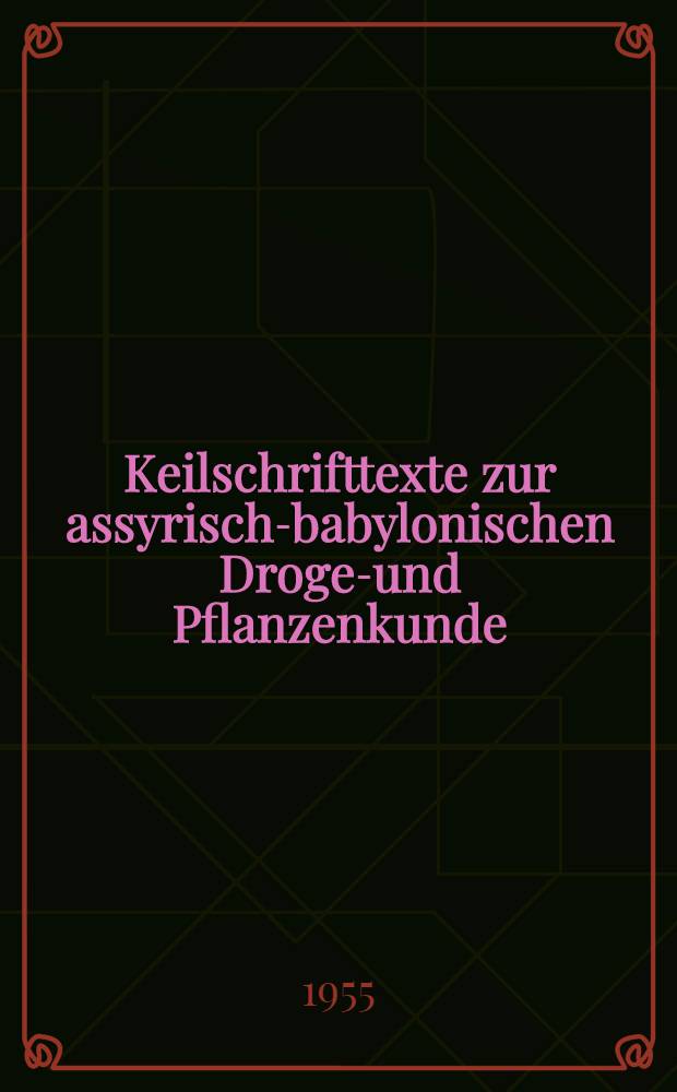 Keilschrifttexte zur assyrisch-babylonischen Drogen- und Pflanzenkunde : Texte der Serien uru. an-na: maltakal, ḪAR. ra: ḫubullu and Ú GAR-šú