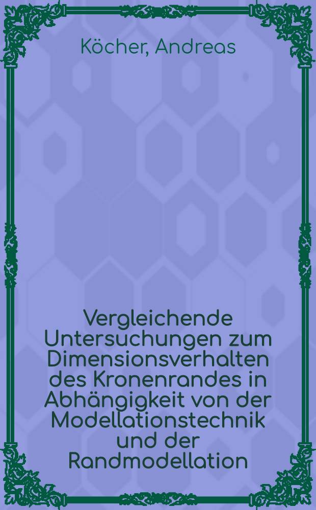 Vergleichende Untersuchungen zum Dimensionsverhalten des Kronenrandes in Abh&auml;ngigkeit von der Modellationstechnik und der Randmodellation : Inaug.-Diss. der Med. Fak. der Univ. zu T&uuml;bingen