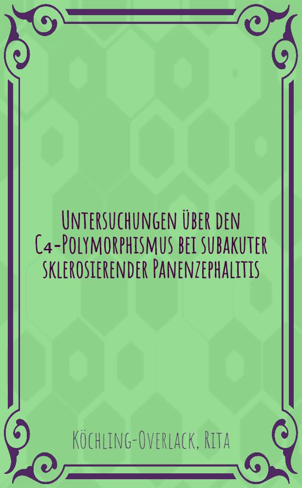 Untersuchungen &uuml;ber den C₄-Polymorphismus bei subakuter sklerosierender Panenzephalitis : Inaug.-Diss