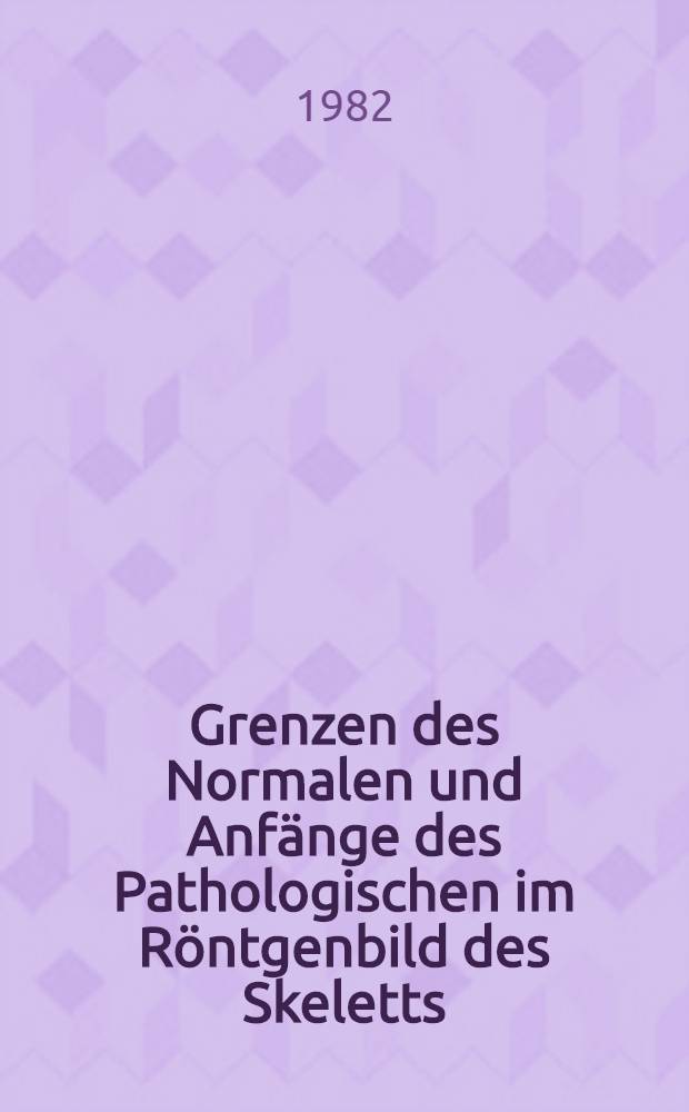 Grenzen des Normalen und Anfänge des Pathologischen im Röntgenbild des Skeletts