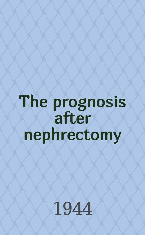 The prognosis after nephrectomy : A clinical study of early and late results
