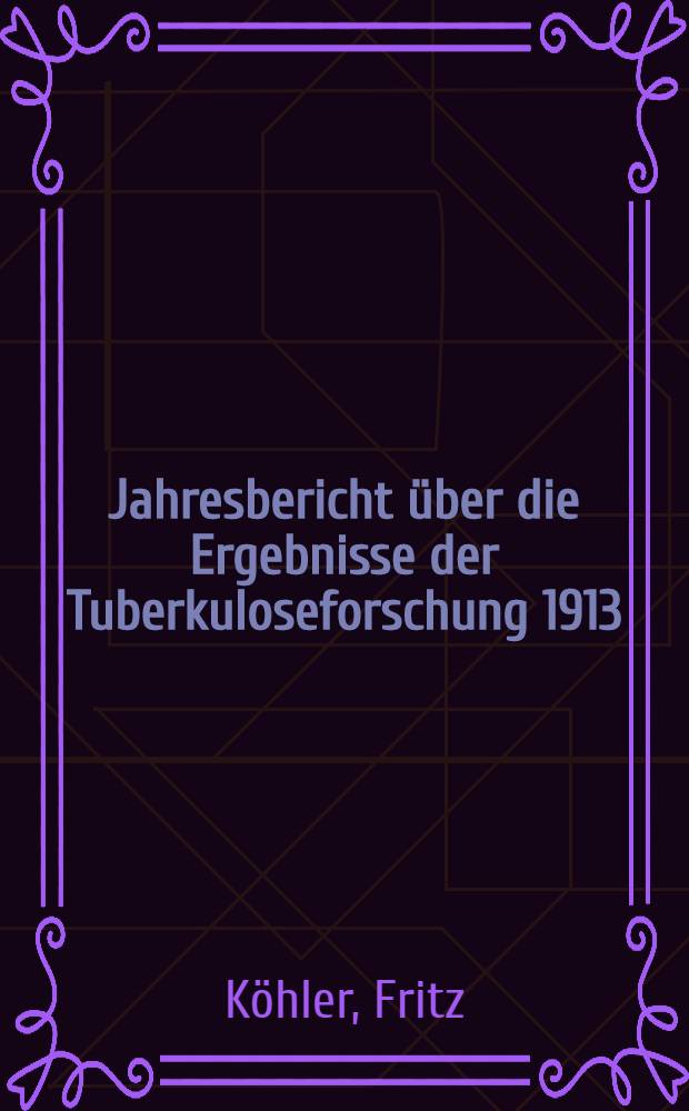 Jahresbericht über die Ergebnisse der Tuberkuloseforschung 1913