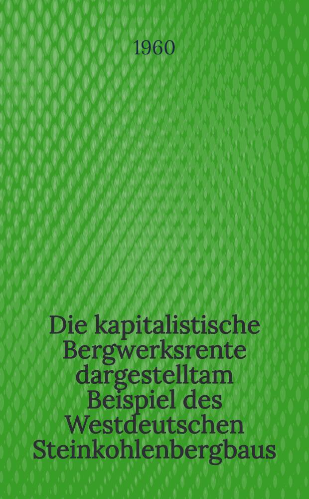 Die kapitalistische Bergwerksrente dargestelltam Beispiel des Westdeutschen Steinkohlenbergbaus
