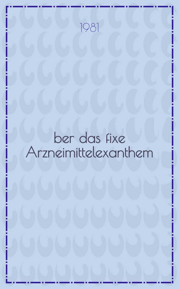 Über das fixe Arzneimittelexanthem : Beobachtung einer anamnestisch durch Carbamazepin ausgelösten Hautreaktion : Inaug.-Diss