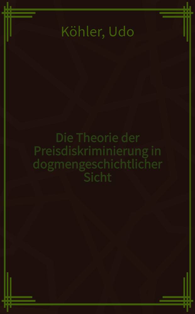 Die Theorie der Preisdiskriminierung in dogmengeschichtlicher Sicht : Inaug.-Diss. ... der Univ. Köln