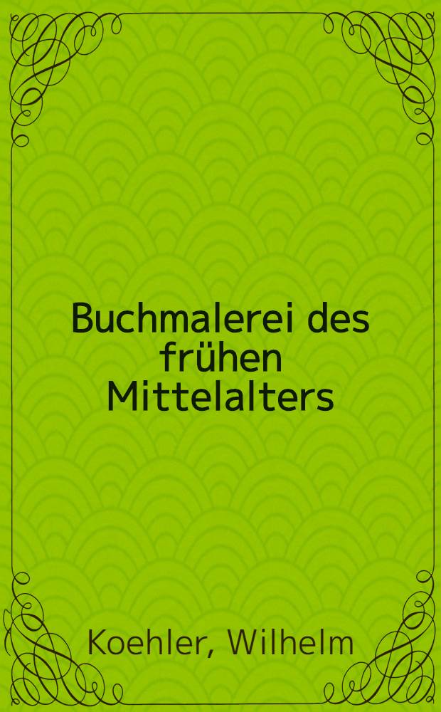 Buchmalerei des fr&uuml;hen Mittelalters : Fragmente u. Entw&uuml;rfe aus dem Nachla&szlig;