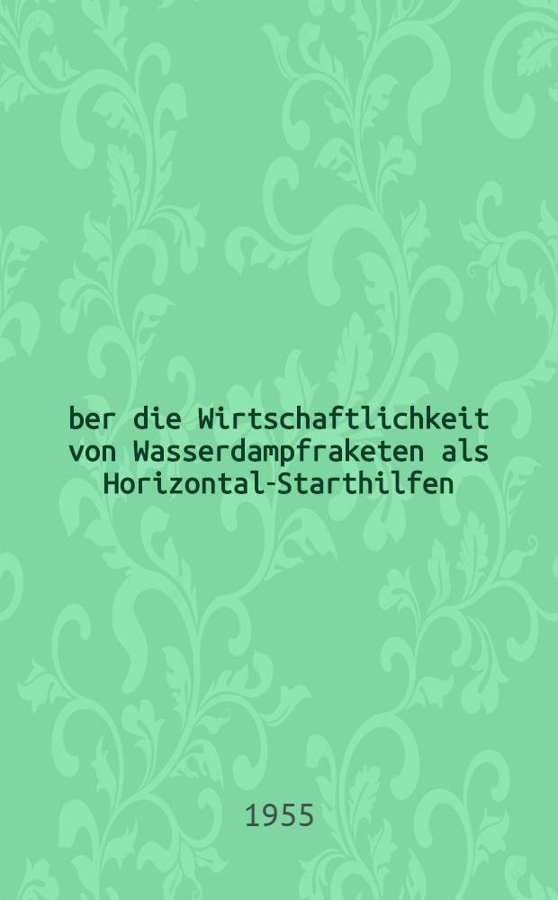 &Uuml;ber die Wirtschaftlichkeit von Wasserdampfraketen als Horizontal-Starthilfen