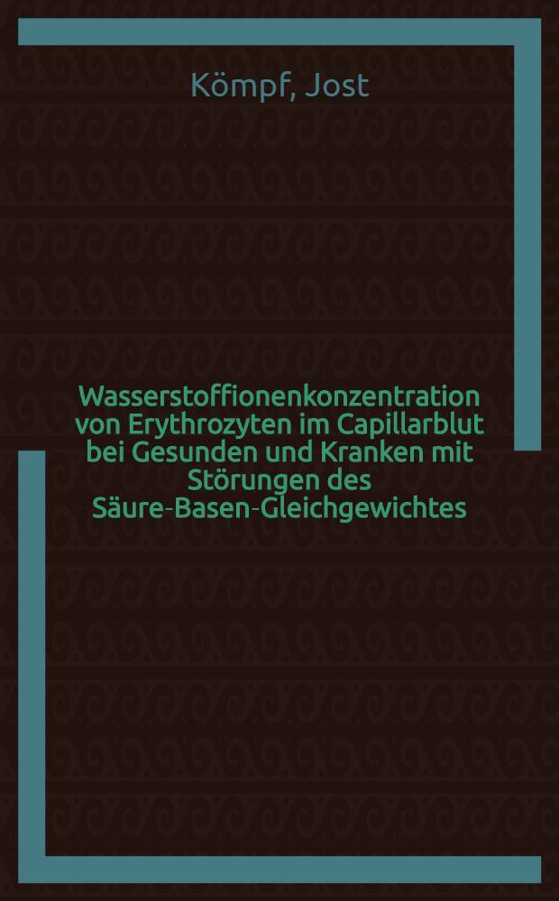 Wasserstoffionenkonzentration von Erythrozyten im Capillarblut bei Gesunden und Kranken mit St&ouml;rungen des S&auml;ure-Basen-Gleichgewichtes : Inaug.-Diss. ... einer ... Med. Fakult&auml;t der ... Univ. zu T&uuml;bingen