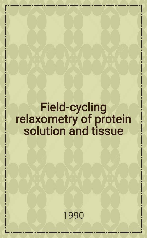 Field-cycling relaxometry of protein solution and tissue : implications for MRI : Progress in nuclear magnetic resonance spectroscopy