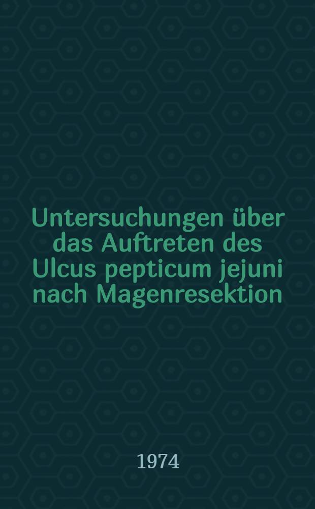 Untersuchungen über das Auftreten des Ulcus pepticum jejuni nach Magenresektion : Inaug.-Diss. ... der Med. Fak. der ... Univ. Mainz ..