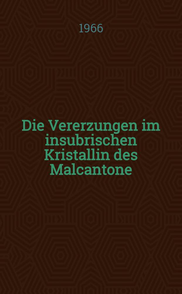 Die Vererzungen im insubrischen Kristallin des Malcantone (Tessin) und geothermometrische Untersuchungen in Arsenkies-Zinkblende, Arsenkies-Magnetkies und Magnetkies-Zinkblende f&uuml;hrenden Paragenesen : Abhandlung ... der Eidgen&ouml;ssischen tehn. Hochschule Z&uuml;rich ..