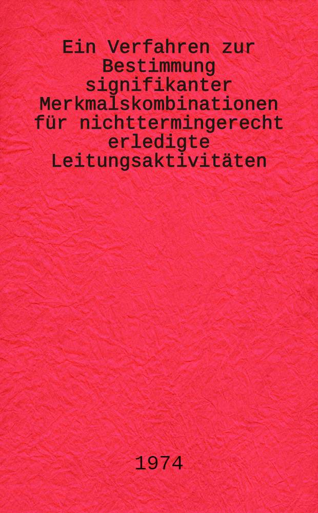 Ein Verfahren zur Bestimmung signifikanter Merkmalskombinationen f&uuml;r nichttermingerecht erledigte Leitungsaktivit&auml;ten