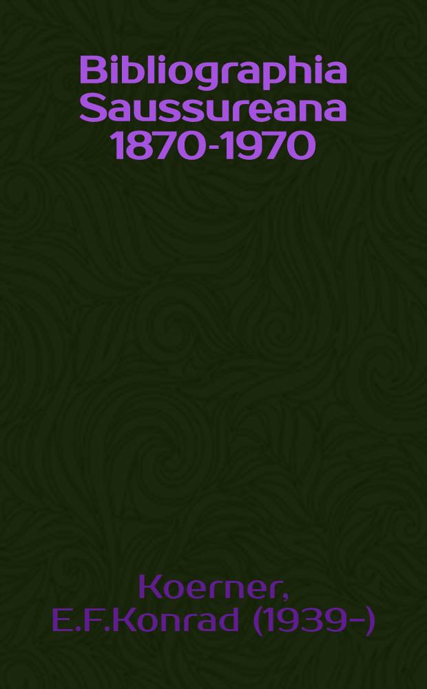 Bibliographia Saussureana 1870-1970 : An annotated, classified bibliography on the background, development and actual relevance of Ferdinand de Saussure's general theory of language