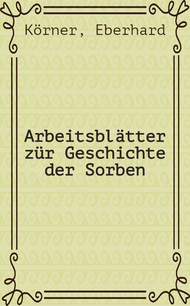 Arbeitsbl&auml;tter z&uuml;r Geschichte der Sorben : 6. Schuljahr