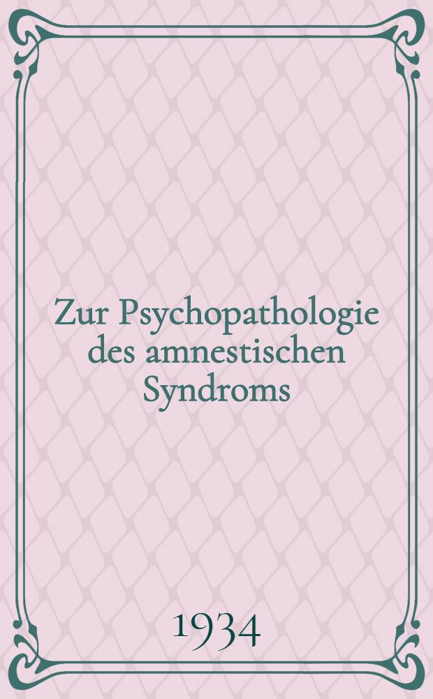Zur Psychopathologie des amnestischen Syndroms : (Die Confabulationen der Korsakow-Kranken : Inaug.-Diss. zur Erlangung der Doktorwürde in der Medizin, Chirurgie und Greburtschilfe ... der Universität Leipzig