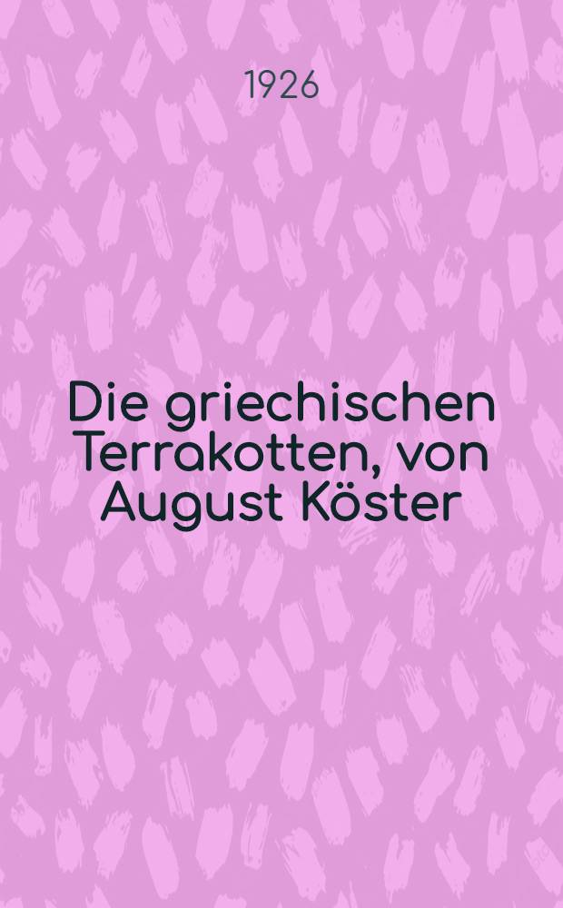 Die griechischen Terrakotten, von August K&ouml;ster