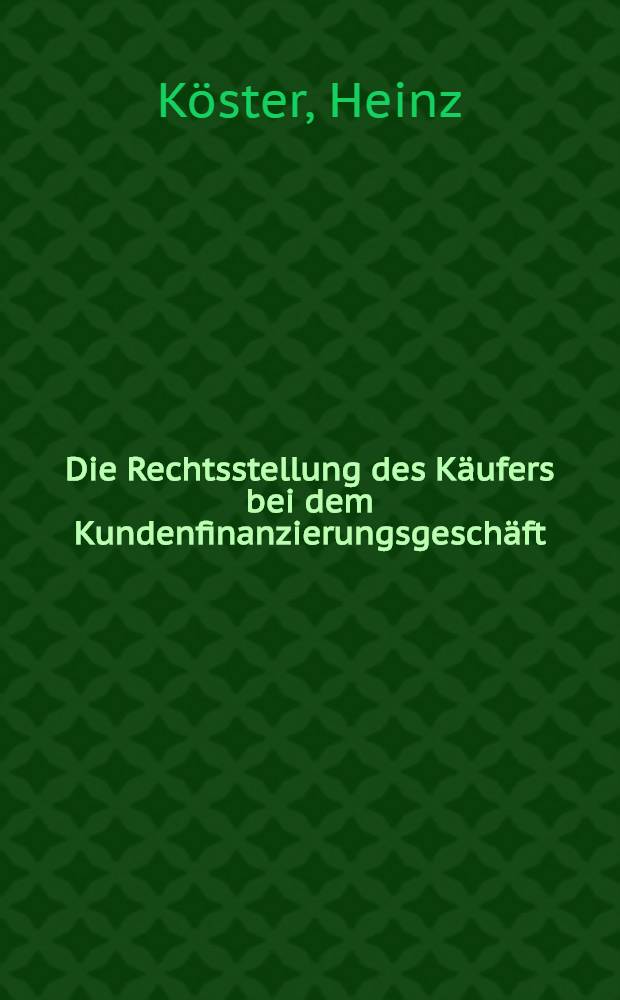 Die Rechtsstellung des Käufers bei dem Kundenfinanzierungsgeschäft : Inaug.-Diss. zur Erlangung der Doktorwürde ... der Univ. Köln