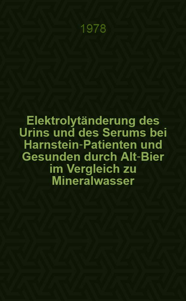 Elektrolytänderung des Urins und des Serums bei Harnstein-Patienten und Gesunden durch Alt-Bier im Vergleich zu Mineralwasser : Inaug.-Diss