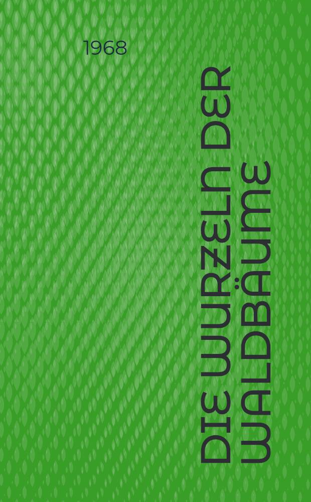 Die Wurzeln der Waldbäume : Untersuchungen zur Morphologie der Waldbäume in Mitteleuropa