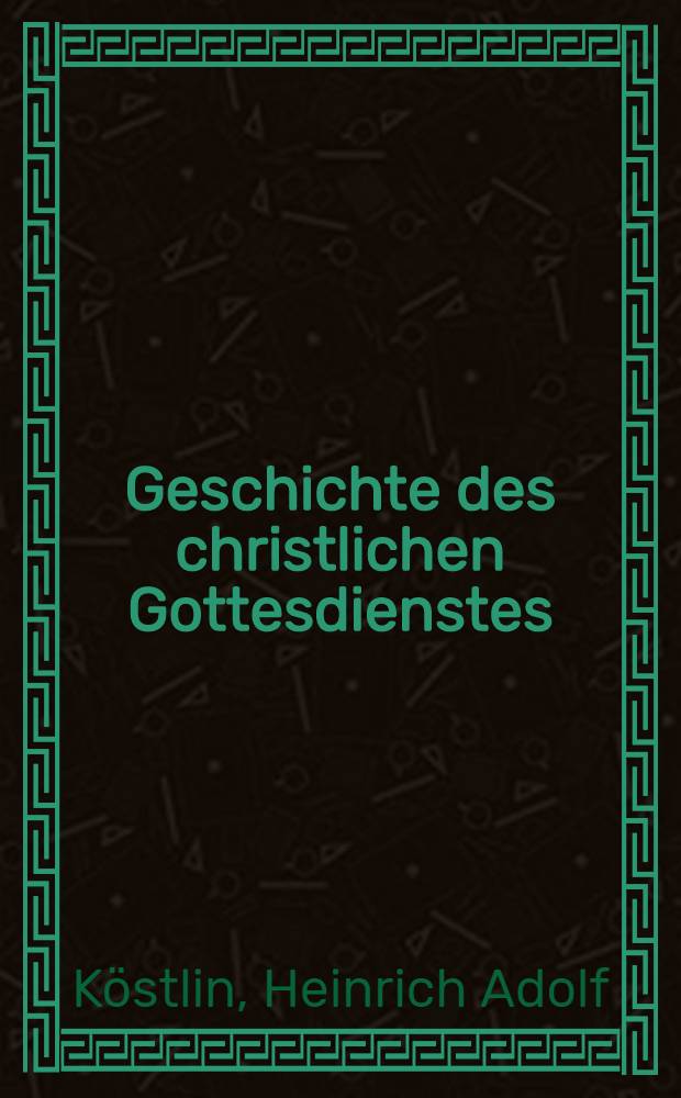 Geschichte des christlichen Gottesdienstes : Ein Handbuch f&uuml;r Vorlesungen und &Uuml;bungen im Seminar