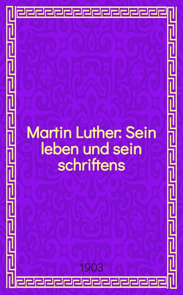 Martin Luther : Sein leben und sein schriftens : Bd. 1-2