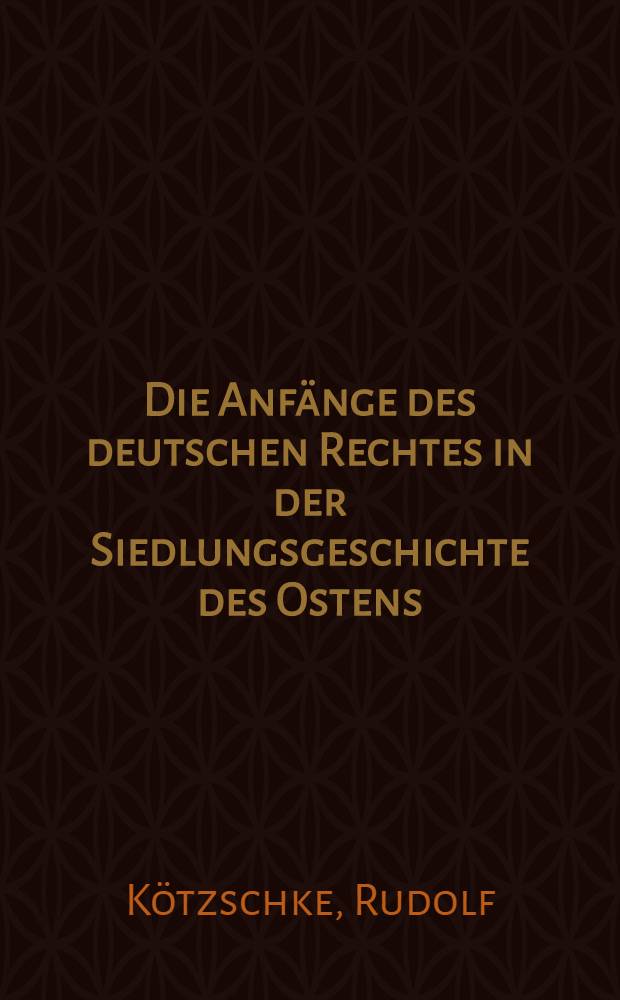 Die Anfänge des deutschen Rechtes in der Siedlungsgeschichte des Ostens (lus teutonicum)
