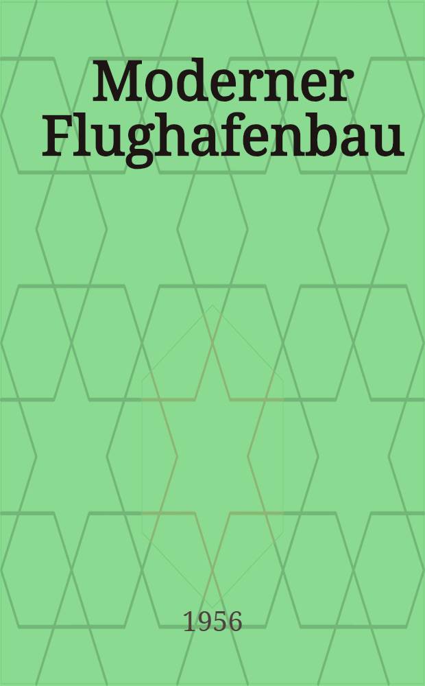 Moderner Flughafenbau : Entwurf. Dimensionierung und Bauausführung von Landebahnen und sonstigen Verkehrsflächen