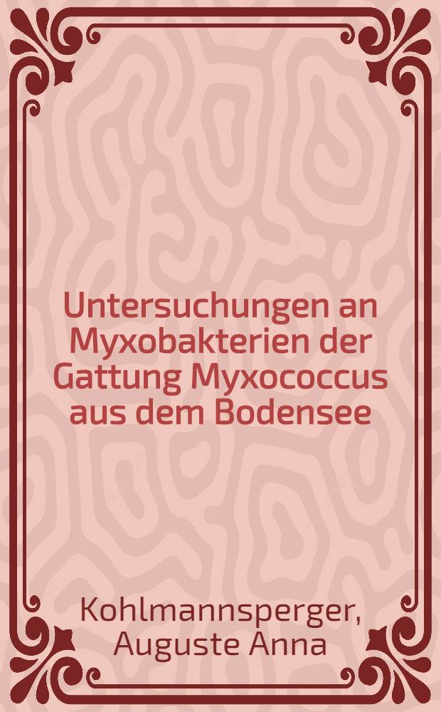 Untersuchungen an Myxobakterien der Gattung Myxococcus aus dem Bodensee : Inaug.-Diss. ... der ... Med. Fakultät der ... Univ. Erlangen-Nürnberg